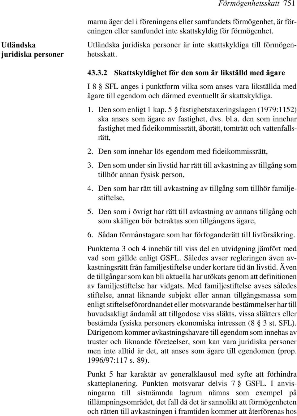 3.2 Skattskyldighet för den som är likställd med ägare I 8 SFL anges i punktform vilka som anses vara likställda med ägare till egendom och därmed eventuellt är skattskyldiga. 1. Den som enligt 1 kap.