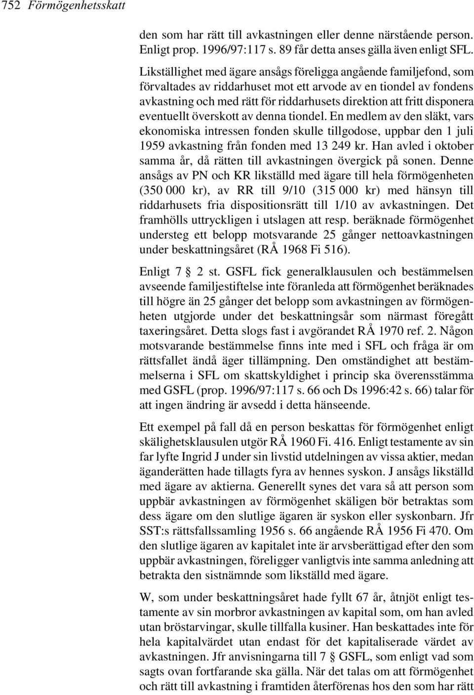 disponera eventuellt överskott av denna tiondel. En medlem av den släkt, vars ekonomiska intressen fonden skulle tillgodose, uppbar den 1 juli 1959 avkastning från fonden med 13 249 kr.