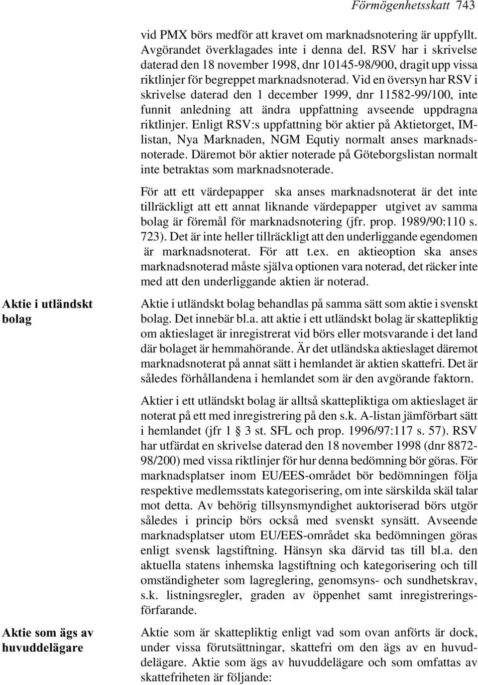 Vid en översyn har RSV i skrivelse daterad den 1 december 1999, dnr 11582-99/100, inte funnit anledning att ändra uppfattning avseende uppdragna riktlinjer.