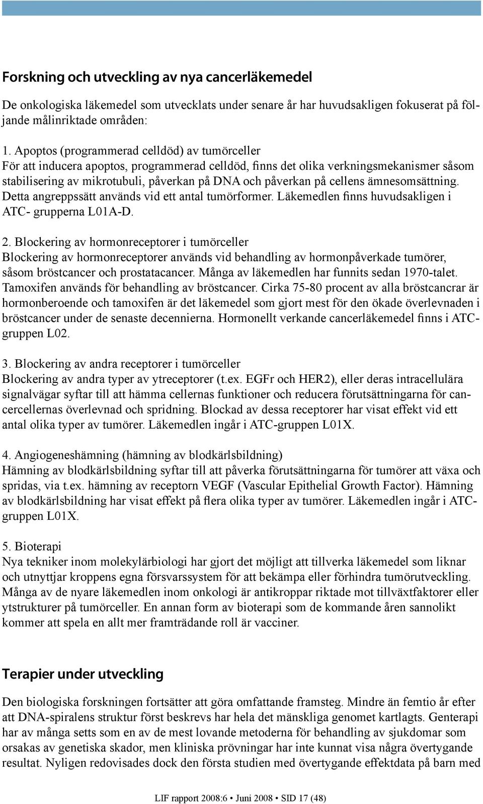 cellens ämnesomsättning. Detta angreppssätt används vid ett antal tumörformer. Läkemedlen finns huvudsakligen i ATC- grupperna L01A-D. 2.