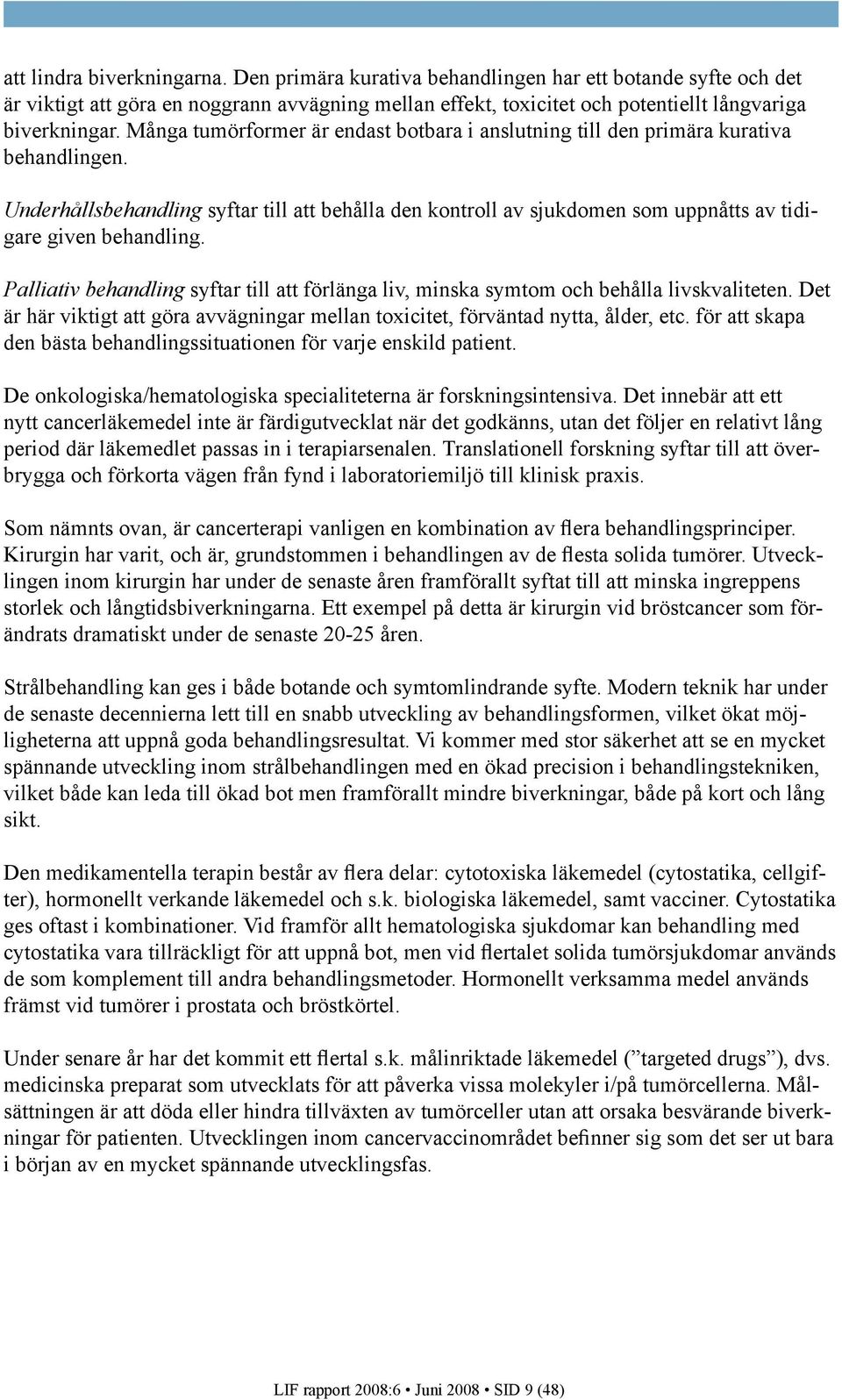 Underhållsbehandling syftar till att behålla den kontroll av sjukdomen som uppnåtts av tidigare given behandling.