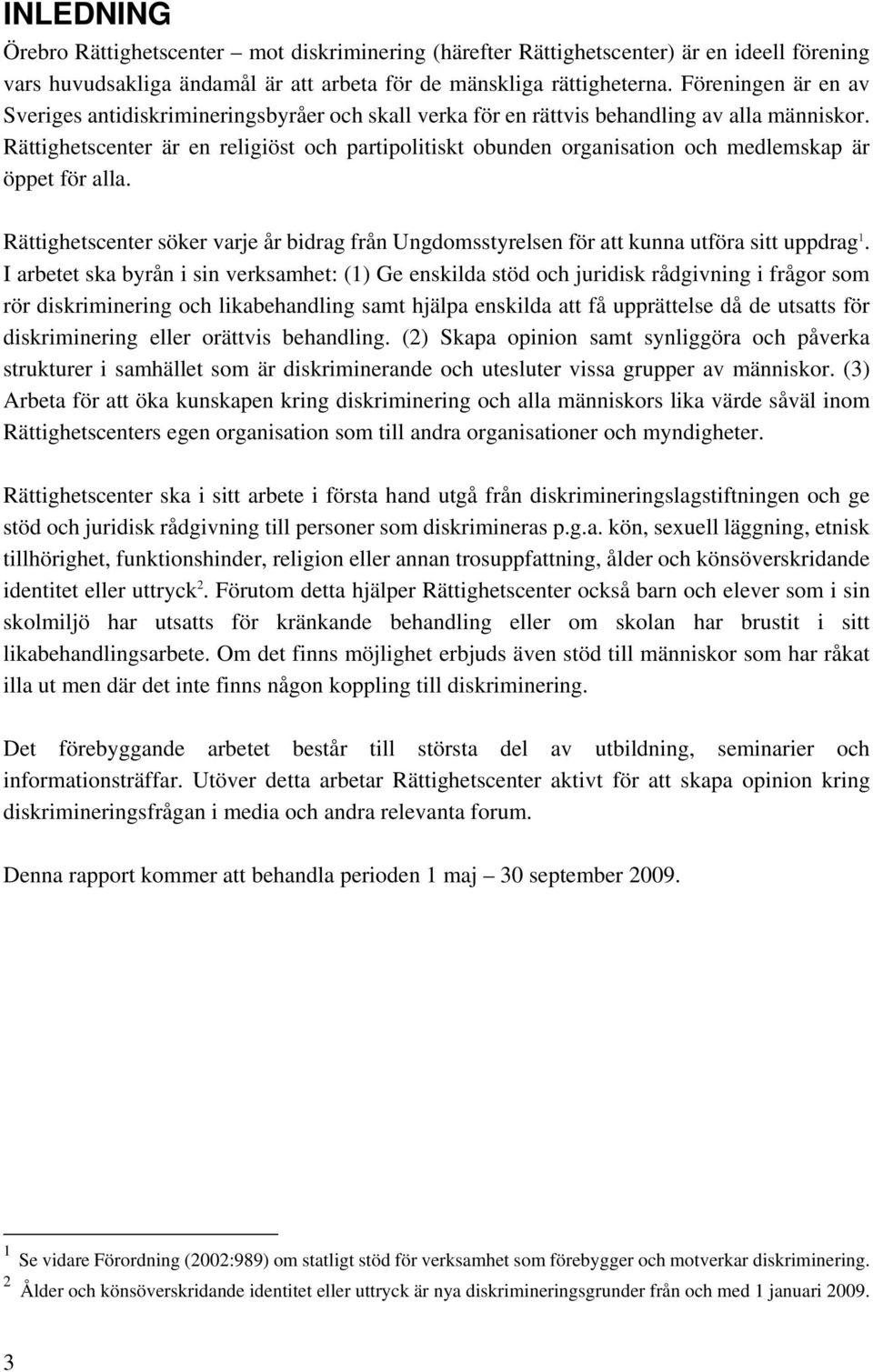 Rättighetscenter är en religiöst och partipolitiskt obunden organisation och medlemskap är öppet för alla.