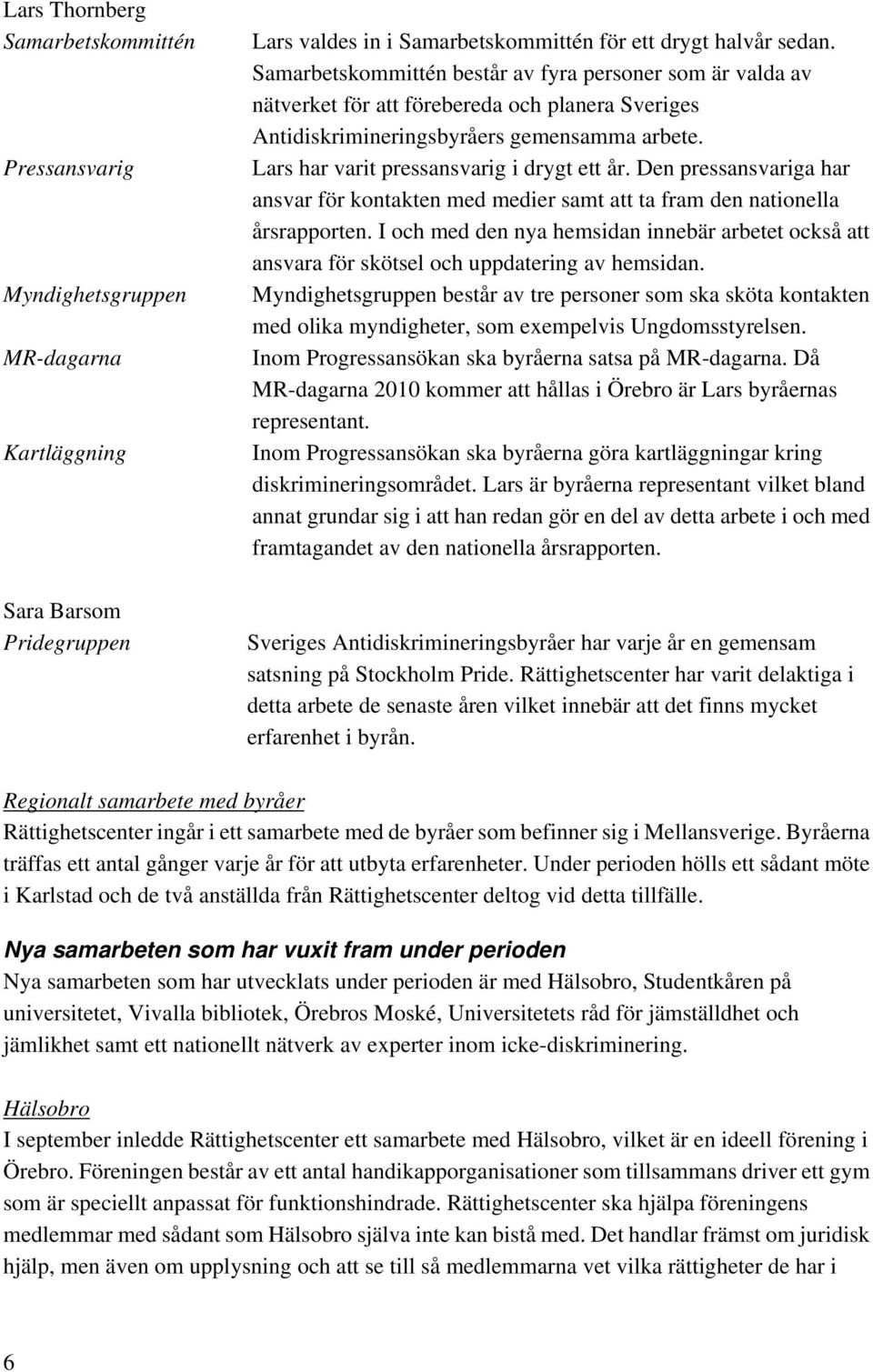 Den pressansvariga har ansvar för kontakten med medier samt att ta fram den nationella årsrapporten.