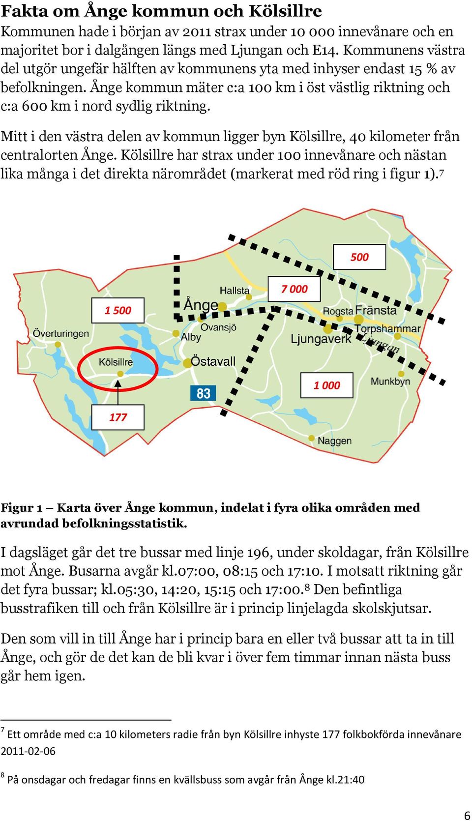 Mitt i den västra delen av kommun ligger byn Kölsillre, 40 kilometer från centralorten Ånge.