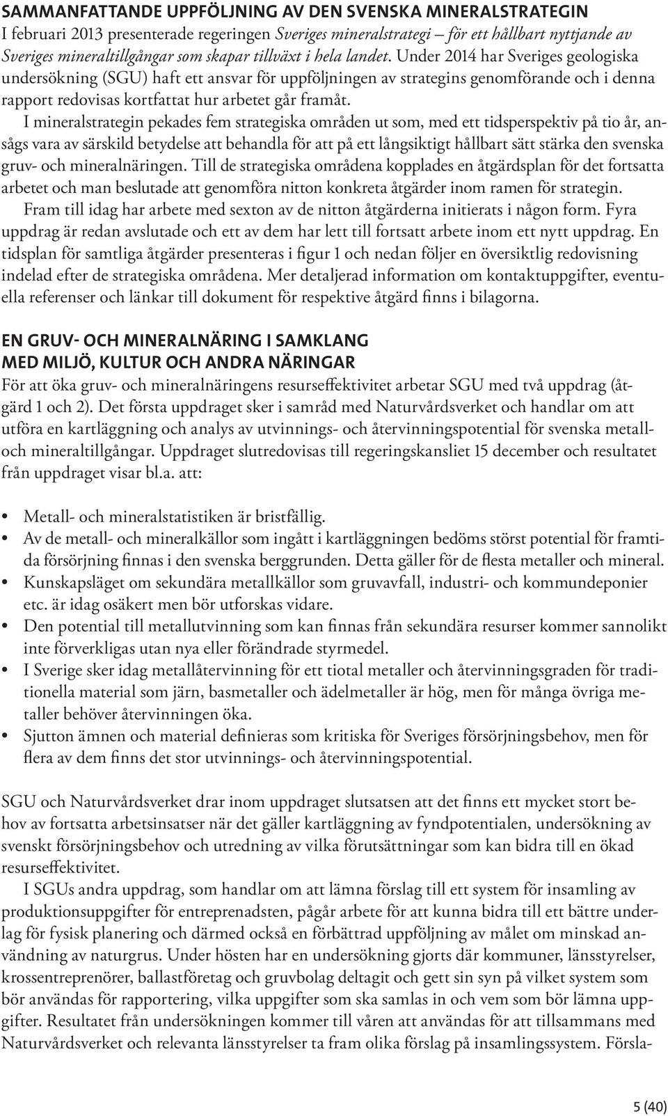 Under 2014 har Sveriges geologiska undersökning (SGU) haft ett ansvar för uppföljningen av strategins genomförande och i denna rapport redovisas kortfattat hur arbetet går framåt.