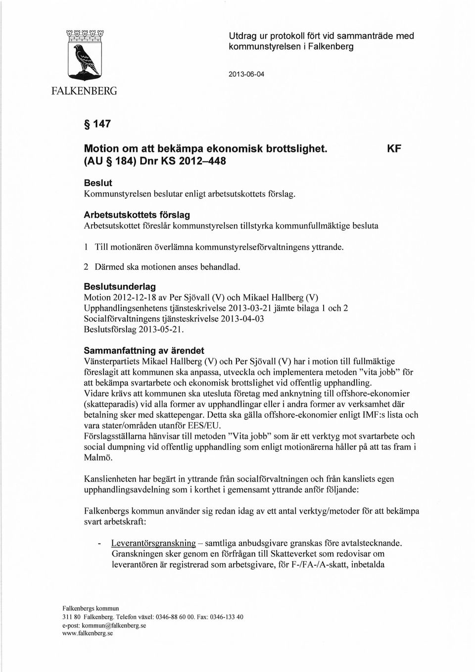 Arbetsutskottets förslag Arbetsutskottet föreslår kommunstyrelsen tillstyrka kommunfullmäktige besluta 1 Till motionären överlämna kommunstyrelseförvaltningens yttrande.