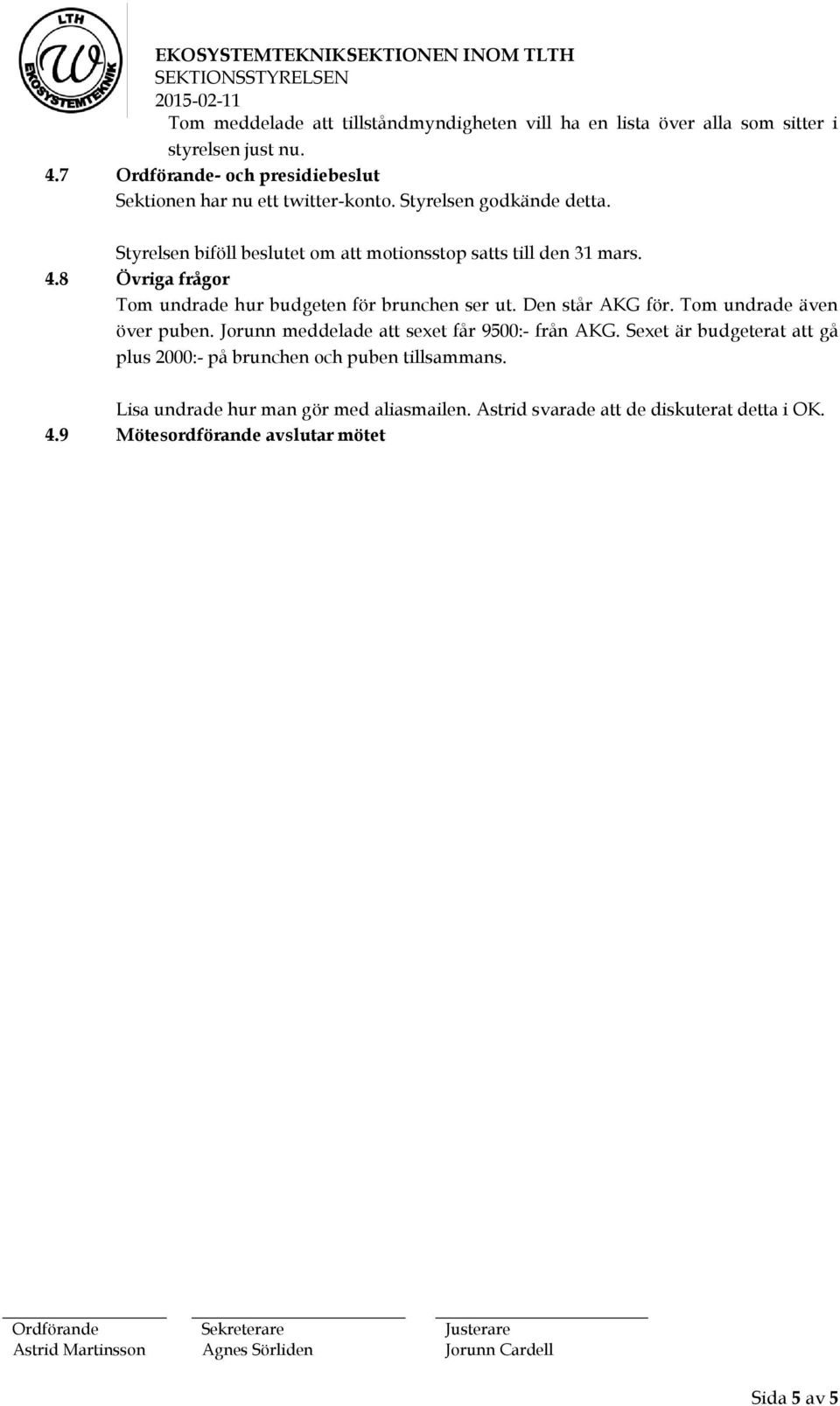 4.8 Övriga frågor Tom undrade hur budgeten för brunchen ser ut. Den står AKG för. Tom undrade även över puben.