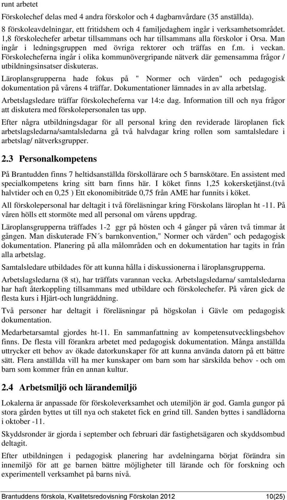 Förskolecheferna ingår i olika kommunövergripande nätverk där gemensamma frågor / utbildningsinsatser diskuteras.