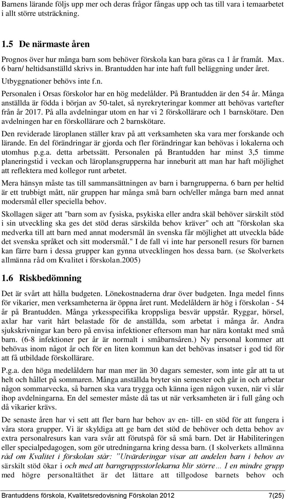 Utbyggnationer behövs inte f.n. Personalen i Orsas förskolor har en hög medelålder. På Brantudden är den 54 år.