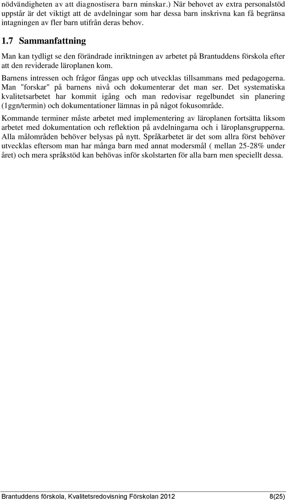 7 Sammanfattning Man kan tydligt se den förändrade inriktningen av arbetet på Brantuddens förskola efter att den reviderade läroplanen kom.