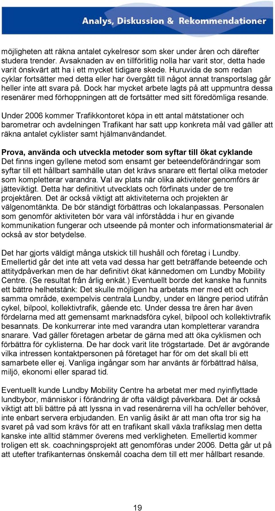 Huruvida de som redan cyklar fortsätter med detta eller har övergått till något annat transportslag går heller inte att svara på.