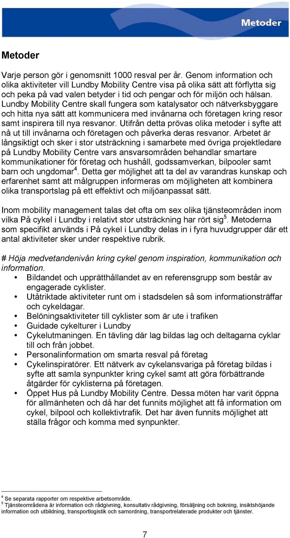 Lundby Mobility Centre skall fungera som katalysator och nätverksbyggare och hitta nya sätt att kommunicera med invånarna och företagen kring resor samt inspirera till nya resvanor.