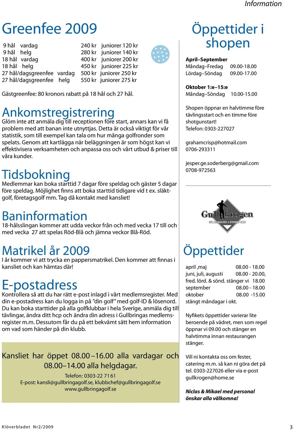 Ankomstregistrering Glöm inte att anmäla dig till receptionen före start, annars kan vi få problem med att banan inte utnyttjas.