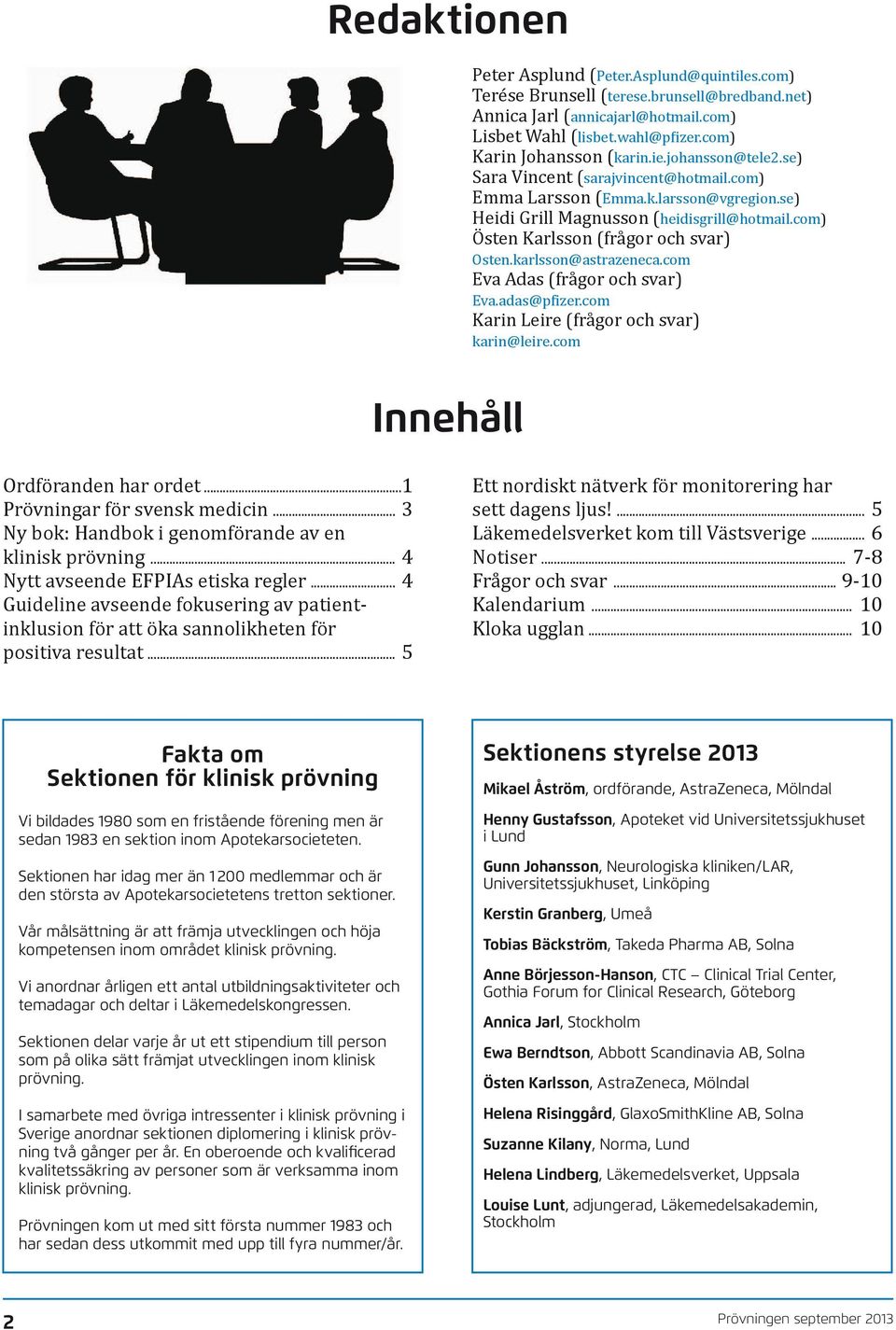 karlsson@astrazeneca.com Eva Adas (frågor och svar) Eva.adas@pfizer.com Karin Leire (frågor och svar) karin@leire.com Innehåll Ordföranden har ordet...1 Prövningar för svensk medicin.