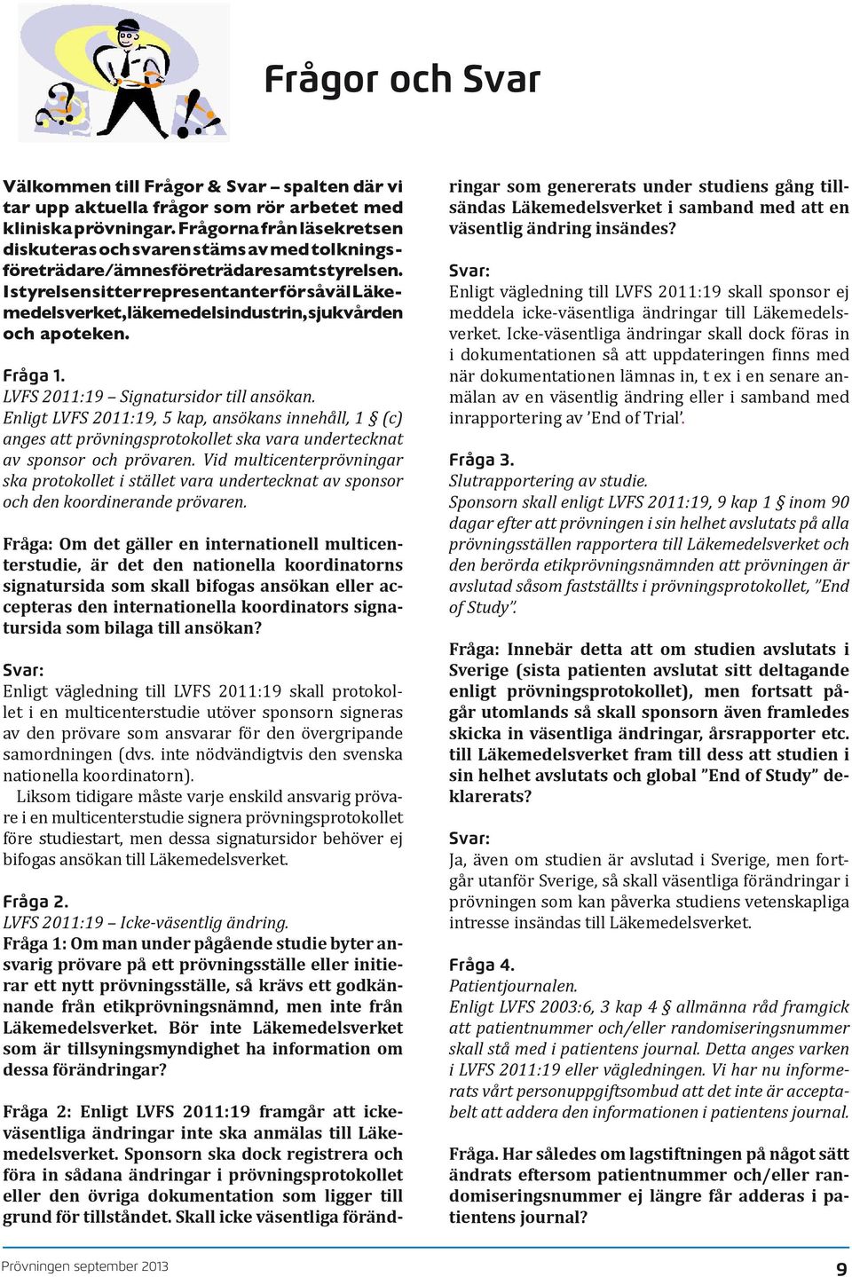 I styrelsen sitter representanter för såväl Läkemedelsverket, läkemedelsindustrin, sjukvården och apoteken. Fråga 1. LVFS 2011:19 Signatursidor till ansökan.