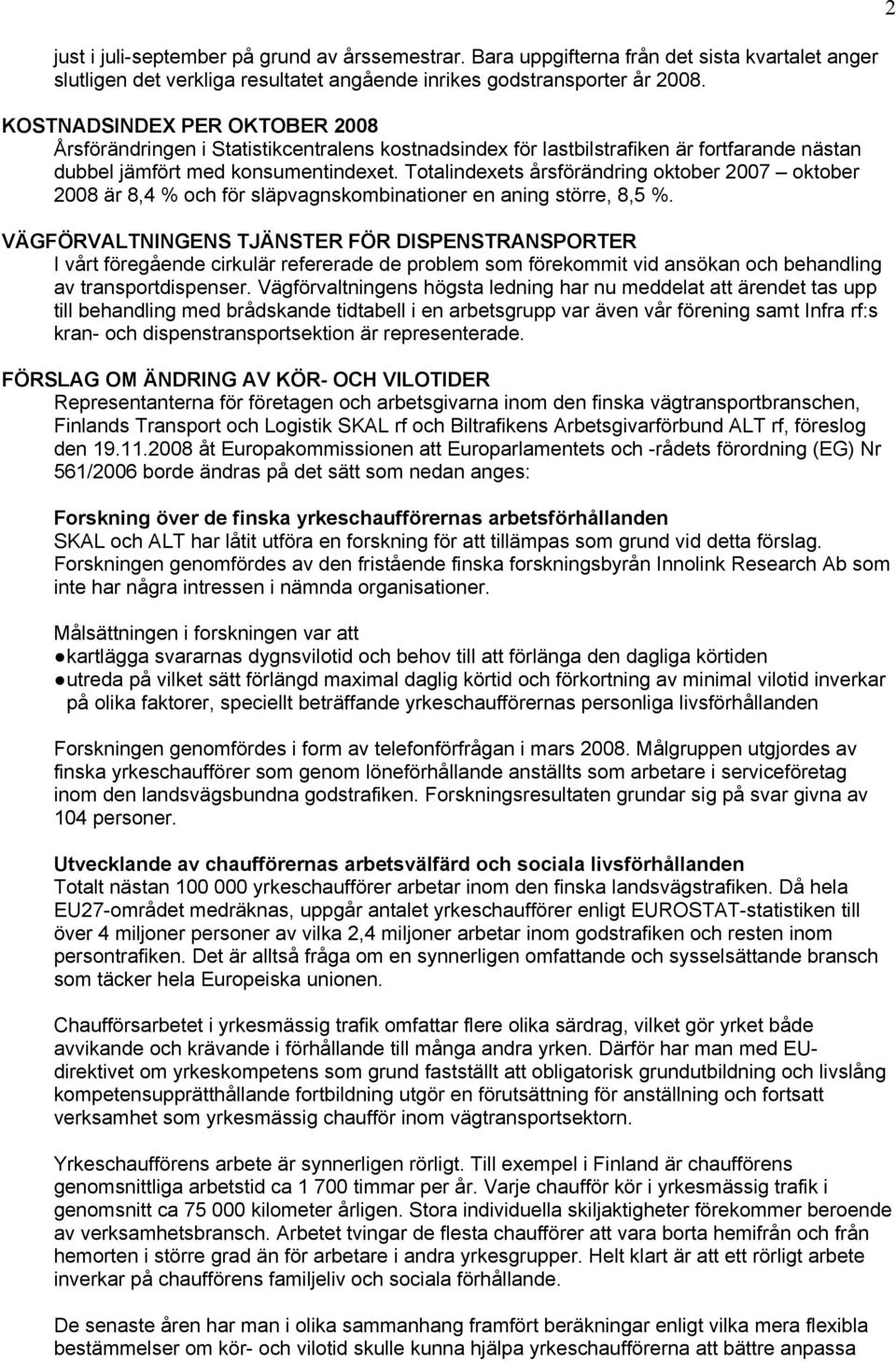 Totalindexets årsförändring oktober 2007 oktober 2008 är 8,4 % och för släpvagnskombinationer en aning större, 8,5 %.