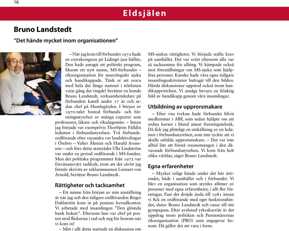 Tänk er att svara med hela det långa namnet i telefonen varje gång det ringde! berättar en leende Bruno Landstedt, verksamhetsledare på förbundets kansli under 17 år och sedan chef på Humlegården.