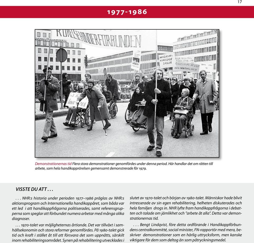 ..... NHR:s historia under perioden 1977 1986 präglas av NHR:s aktionsprogram och Internationella handikappåret, som båda var ett led i att handikappfrågorna politiserades, samt referensgrupperna som