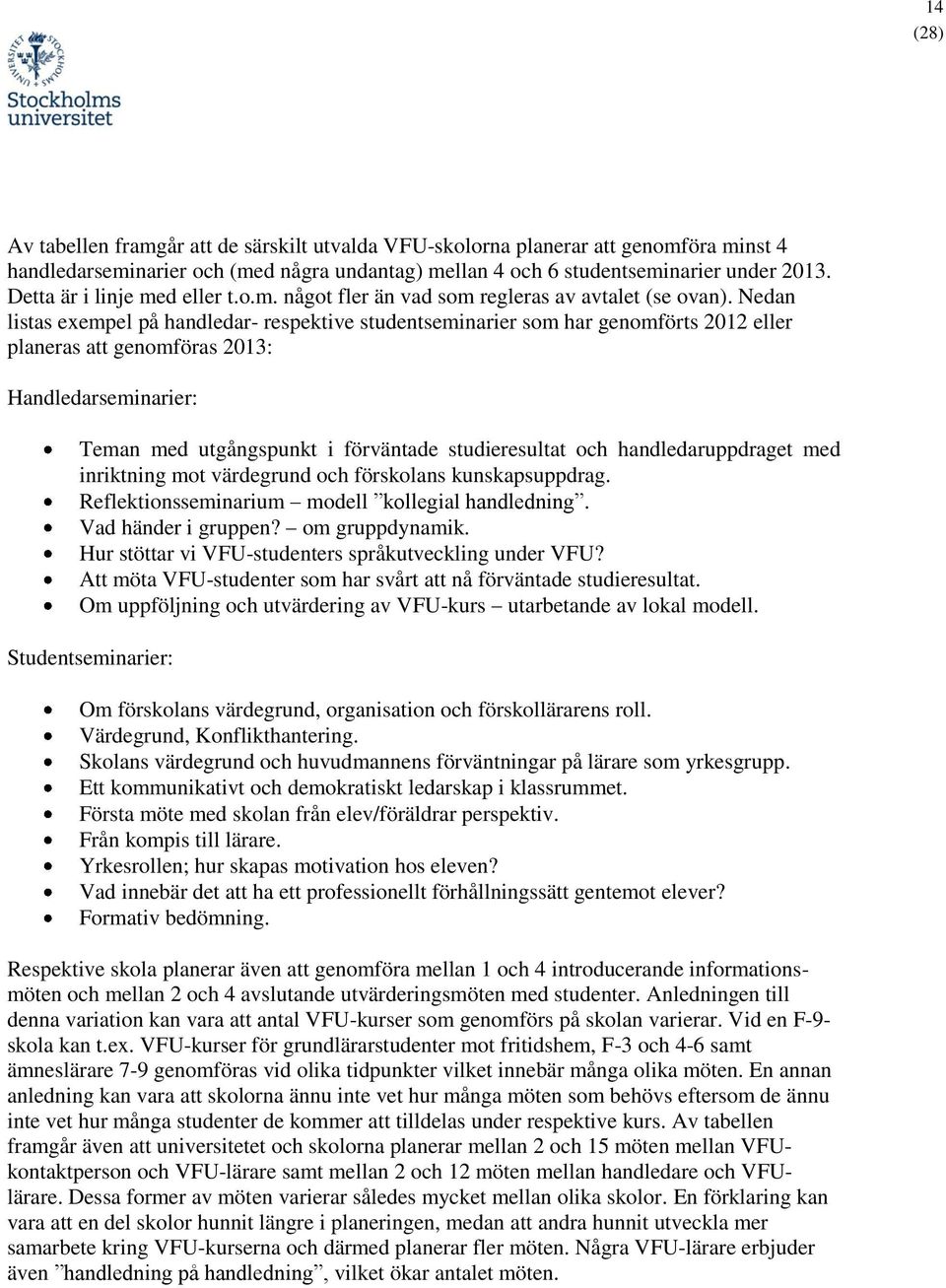 Nedan listas exempel på handledar- respektive studentseminarier som har genomförts 2012 eller planeras att genomföras 2013: Handledarseminarier: Teman med utgångspunkt i förväntade studieresultat och