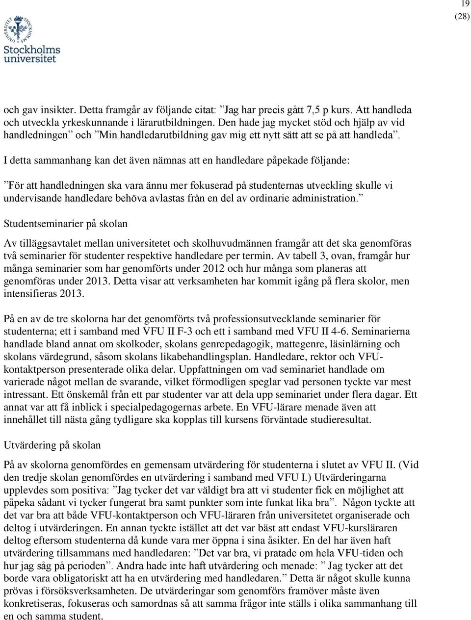 I detta sammanhang kan det även nämnas att en handledare påpekade följande: För att handledningen ska vara ännu mer fokuserad på studenternas utveckling skulle vi undervisande handledare behöva