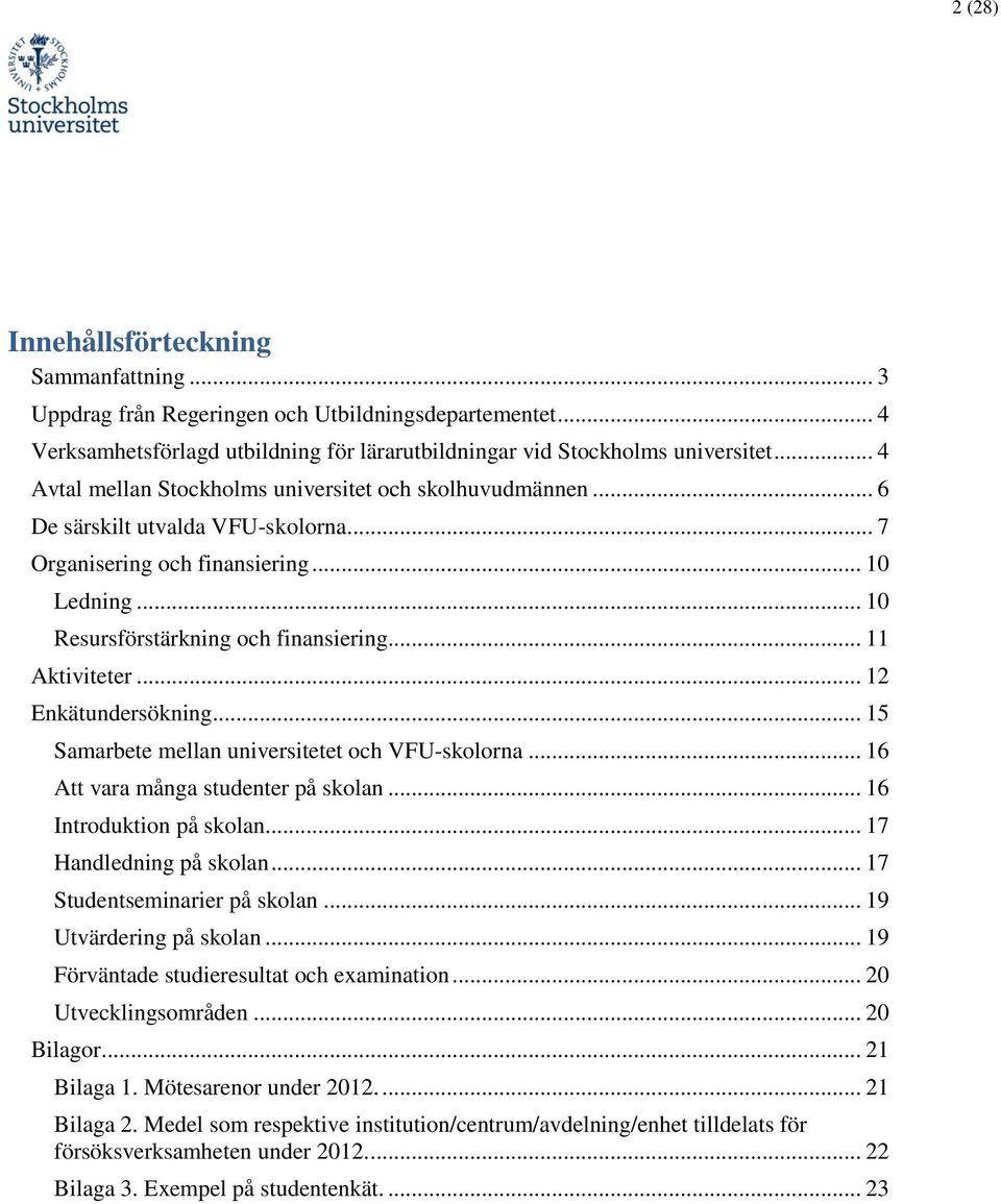 .. 11 Aktiviteter... 12 Enkätundersökning... 15 Samarbete mellan universitetet och VFU-skolorna... 16 Att vara många studenter på skolan... 16 Introduktion på skolan... 17 Handledning på skolan.