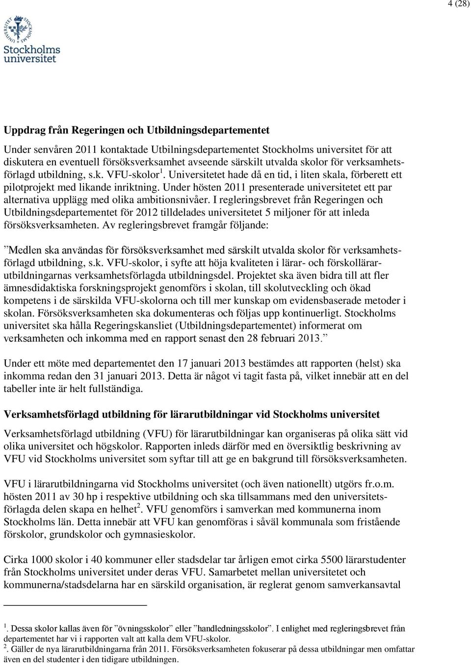 Under hösten 2011 presenterade universitetet ett par alternativa upplägg med olika ambitionsnivåer.