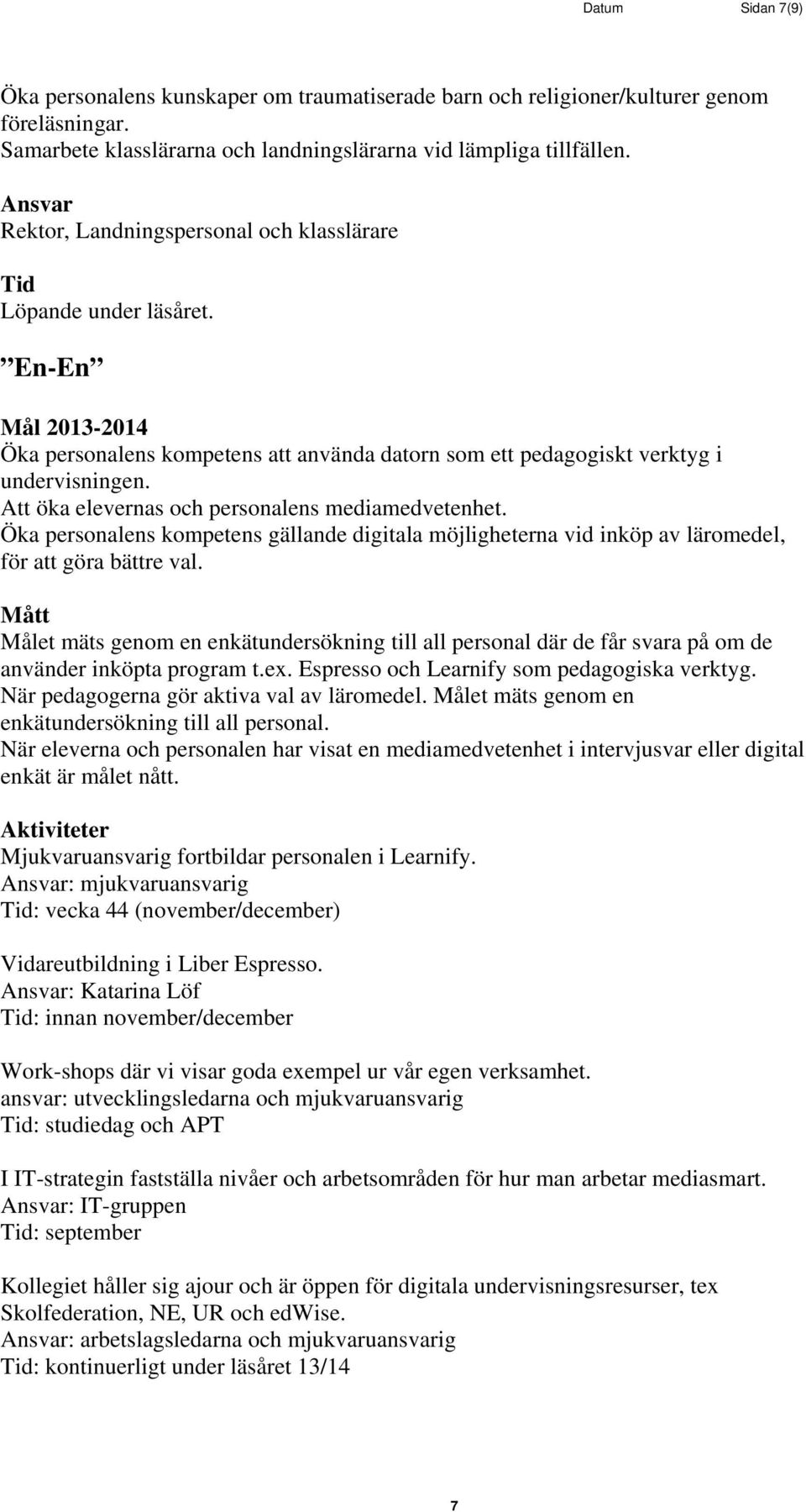 Att öka elevernas och personalens mediamedvetenhet. Öka personalens kompetens gällande digitala möjligheterna vid inköp av läromedel, för att göra bättre val.