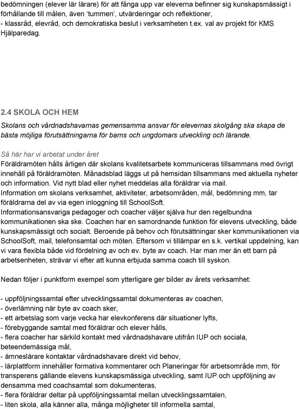 4 SKOLA OCH HEM Skolans och vårdnadshavarnas gemensamma ansvar för elevernas skolgång ska skapa de bästa möjliga förutsättningarna för barns och ungdomars utveckling och lärande.