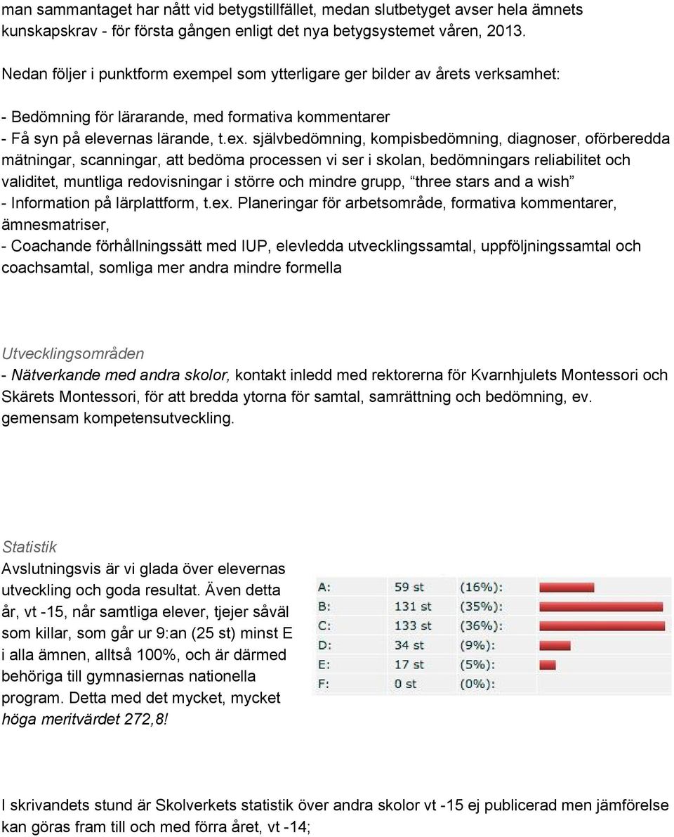 mpel som ytterligare ger bilder av årets verksamhet: Bedömning för lärarande, med formativa kommentarer Få syn på elevernas lärande, t.ex.