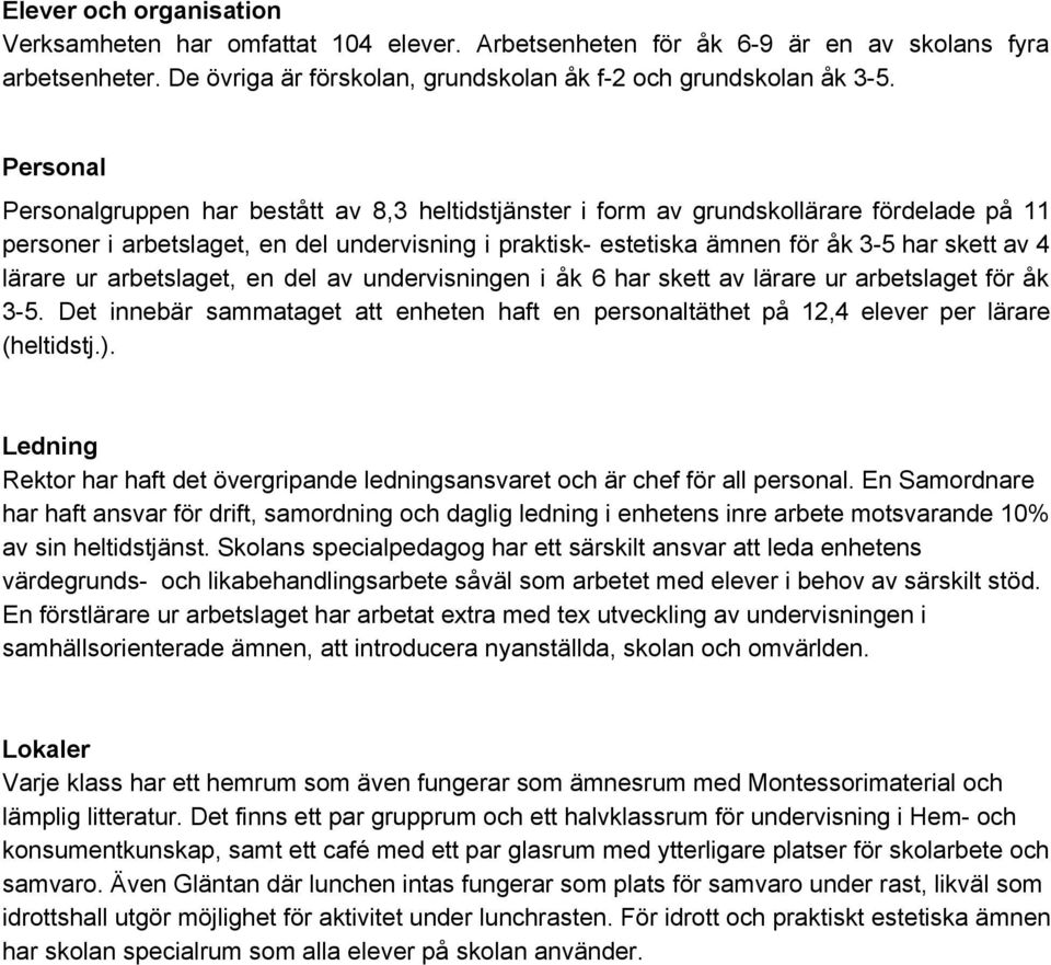 lärare ur arbetslaget, en del av undervisningen i åk 6 har skett av lärare ur arbetslaget för åk 3 5. Det innebär sammataget att enheten haft en personaltäthet på 12,4 elever per lärare (heltidstj.).