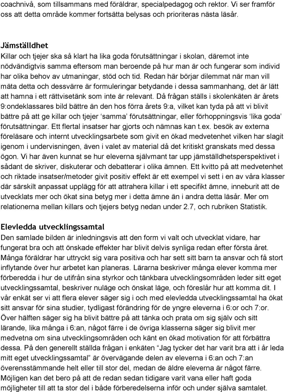 utmaningar, stöd och tid. Redan här börjar dilemmat när man vill mäta detta och dessvärre är formuleringar betydande i dessa sammanhang, det är lätt att hamna i ett rättvisetänk som inte är relevant.