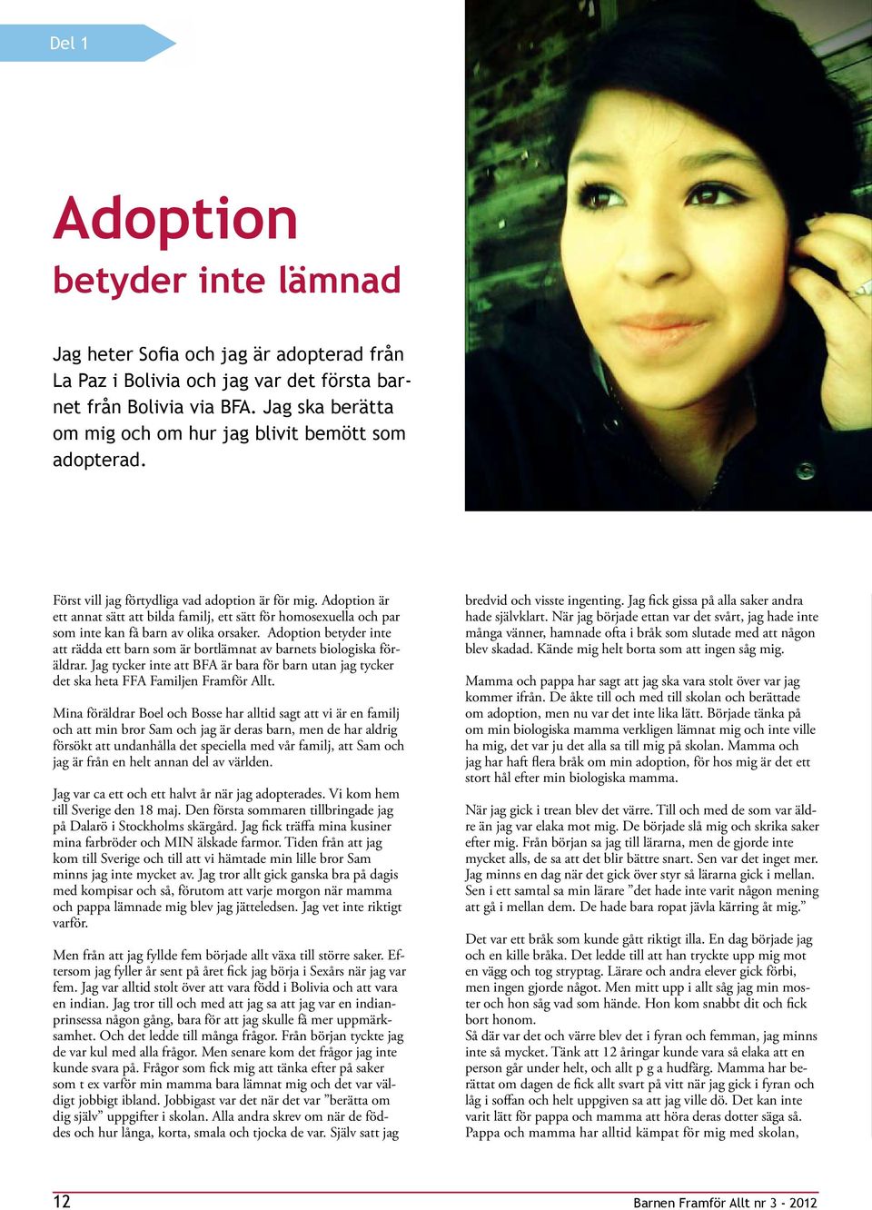 Adoption är ett annat sätt att bilda familj, ett sätt för homosexella och par som inte kan få barn av olika orsaker.
