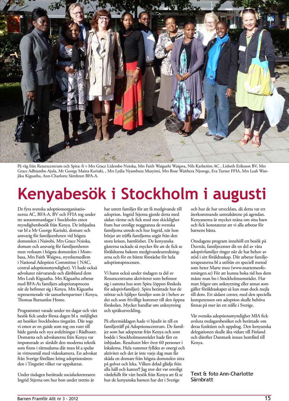 Kenyabesök i Stockholm i agsti De fyra svenska adoptionsorganisationerna AC, BFA-A, BV och FFIA tog nder tre sensommardagar i Stockholm emot myndighetsbesök från Kenya.