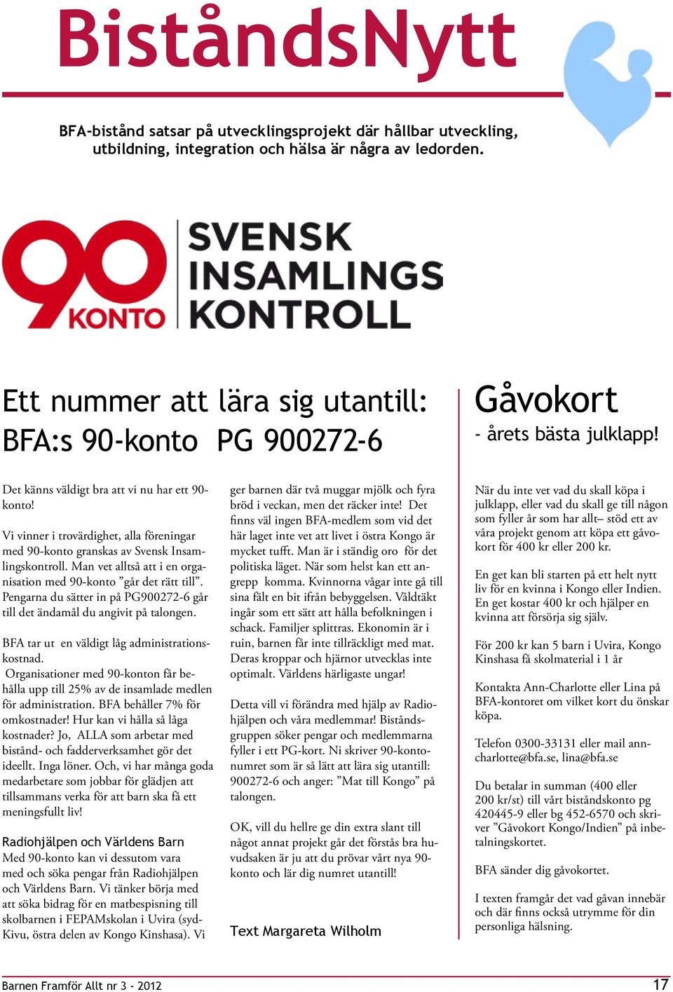Vi vinner i trovärdighet, alla föreningar med 90-konto granskas av Svensk Insamlingskontroll. Man vet alltså att i en organisation med 90-konto går det rätt till.