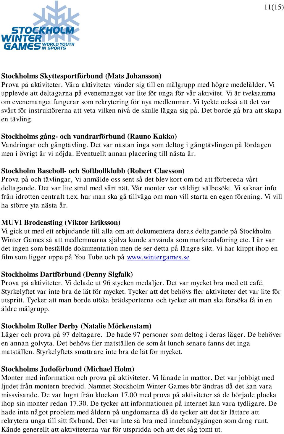 Vi tyckte också att det var svårt för instruktörerna att veta vilken nivå de skulle lägga sig på. Det borde gå bra att skapa en tävling.