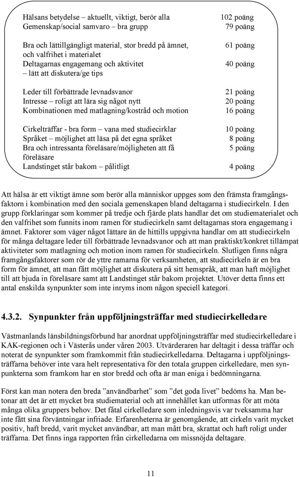 studiecirklar Språket möjlighet att läsa på det egna språket Bra och intressanta föreläsare/möjligheten att få föreläsare Landstinget står bakom pålitligt 102 poäng 79 poäng 61 poäng 40 poäng 21