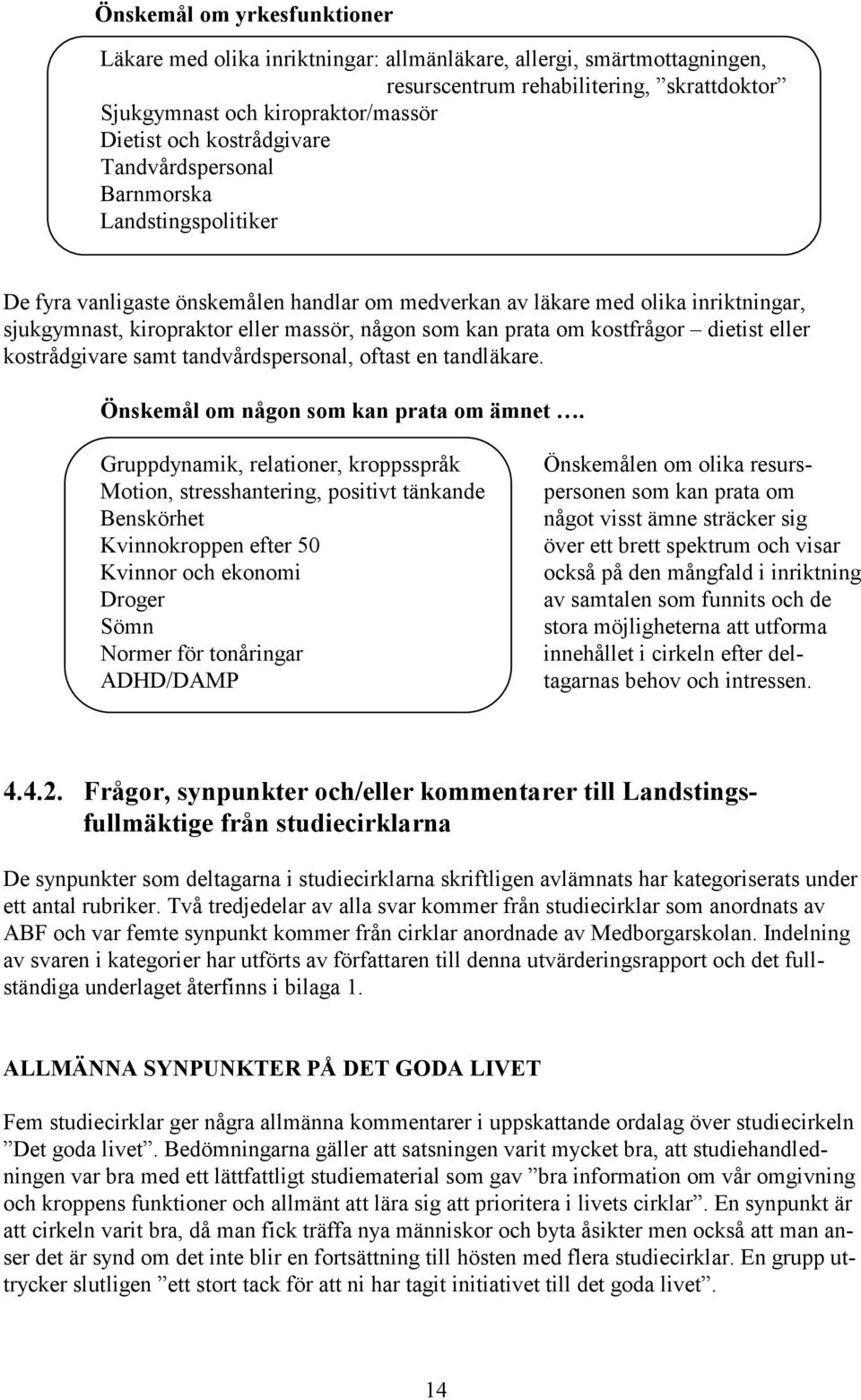 kan prata om kostfrågor dietist eller kostrådgivare samt tandvårdspersonal, oftast en tandläkare. Önskemål om någon som kan prata om ämnet.