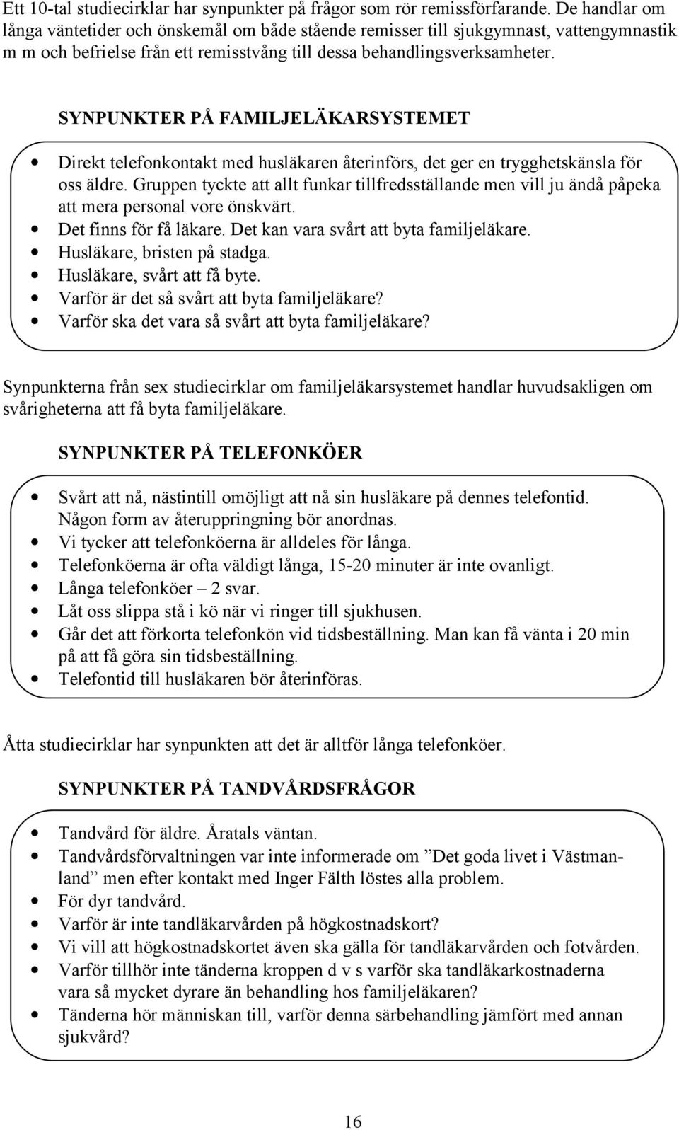 SYNPUNKTER PÅ FAMILJELÄKARSYSTEMET Direkt telefonkontakt med husläkaren återinförs, det ger en trygghetskänsla för oss äldre.