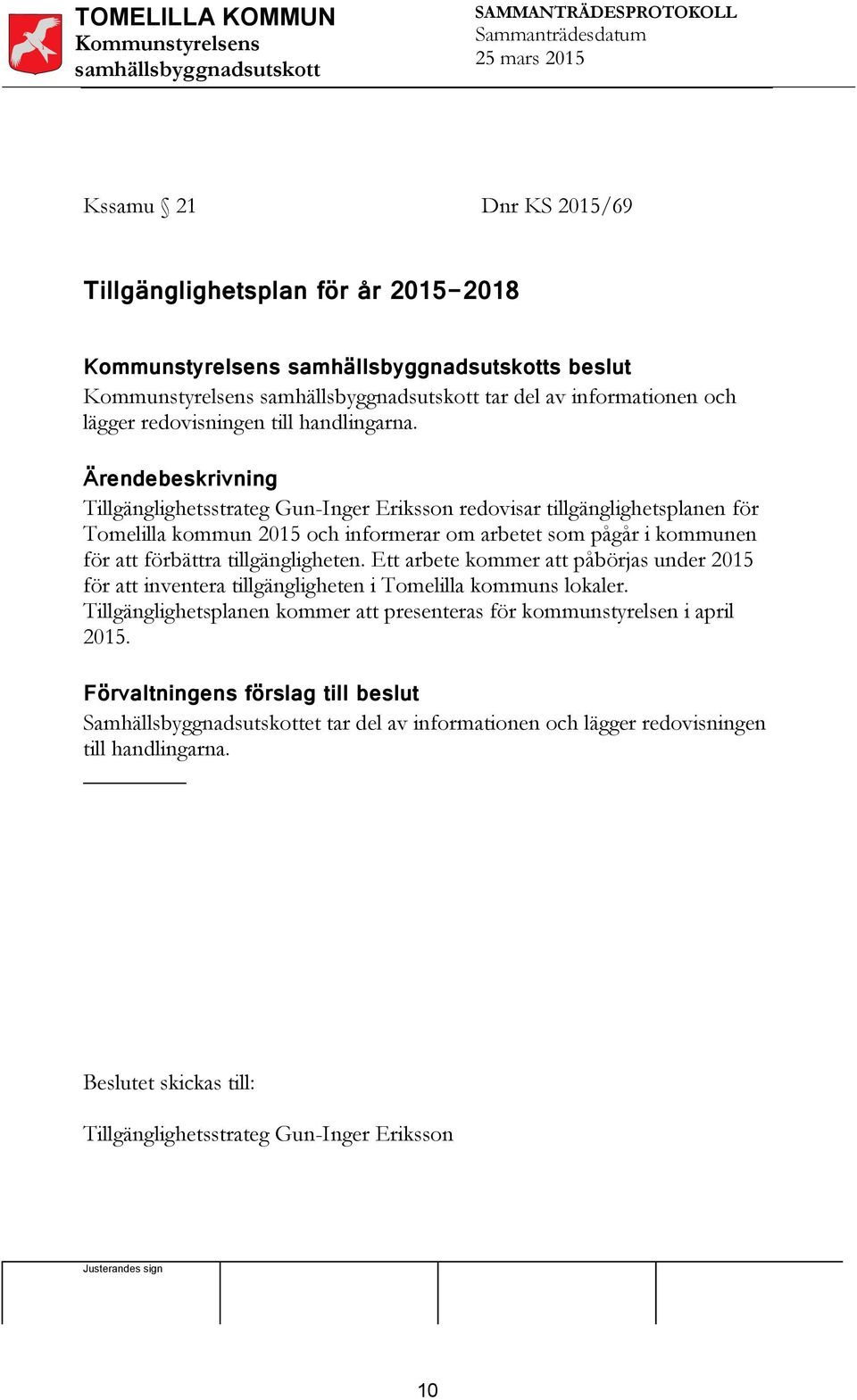 tillgängligheten. Ett arbete kommer att påbörjas under 2015 för att inventera tillgängligheten i Tomelilla kommuns lokaler.