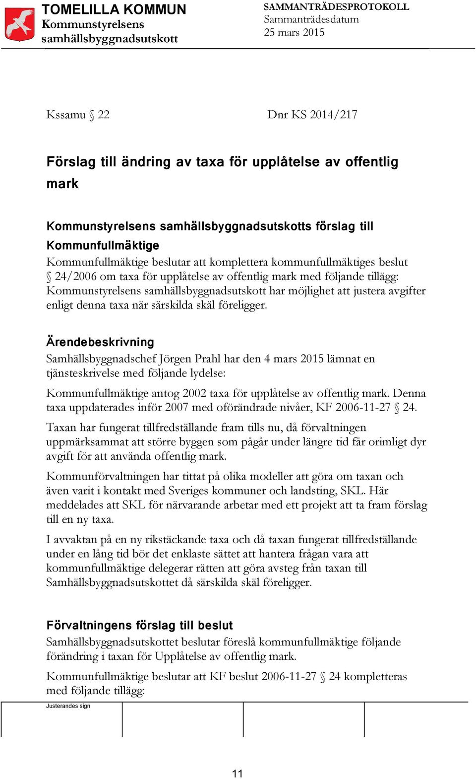 Samhällsbyggnadschef Jörgen Prahl har den 4 mars 2015 lämnat en tjänsteskrivelse med följande lydelse: Kommunfullmäktige antog 2002 taxa för upplåtelse av offentlig mark.