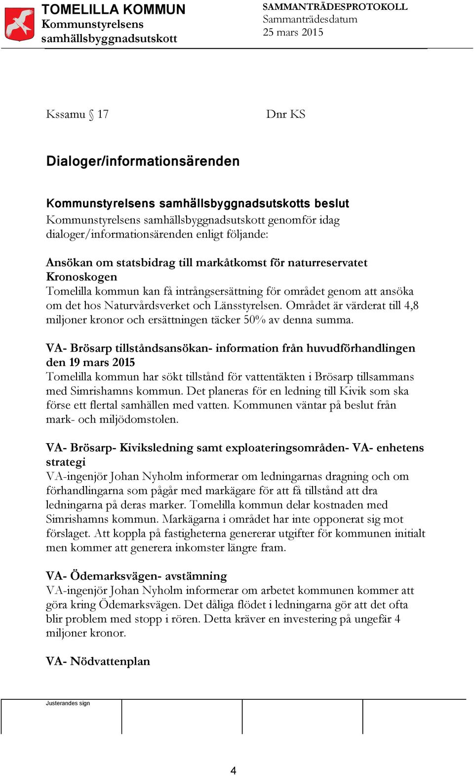 VA- Brösarp tillståndsansökan- information från huvudförhandlingen den 19 mars 2015 Tomelilla kommun har sökt tillstånd för vattentäkten i Brösarp tillsammans med Simrishamns kommun.