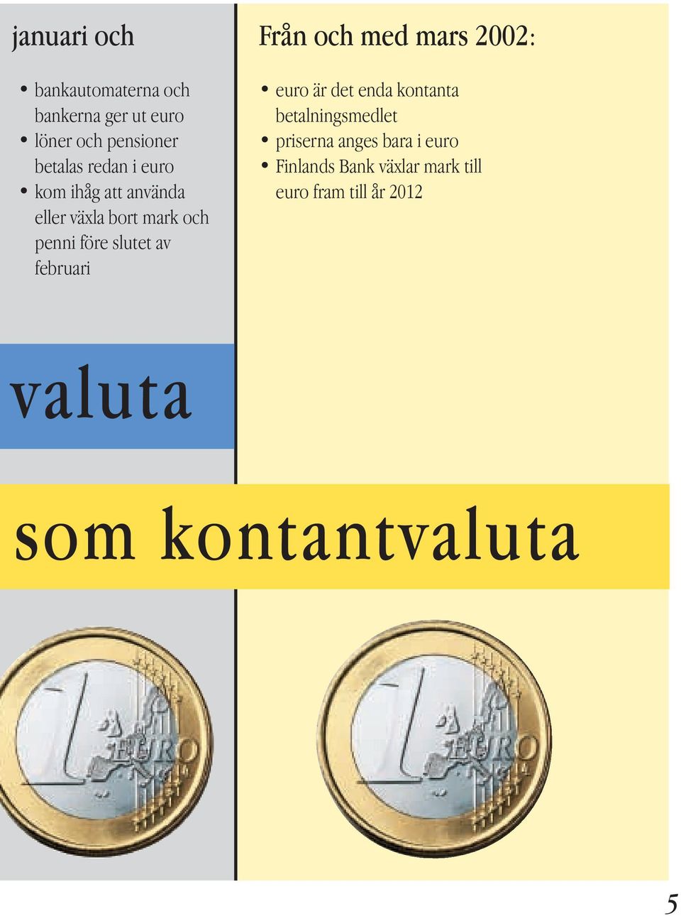 Från och med mars 2002: euro är det enda kontanta betalningsmedlet priserna anges bara