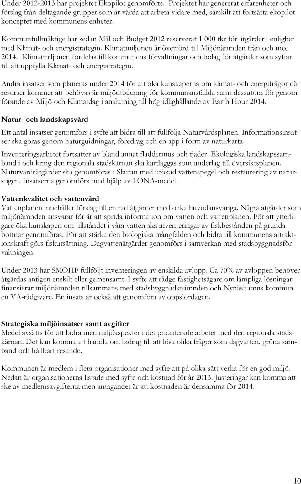 Kommunfullmäktige har sedan Mål och Budget 2012 reserverat 1 000 tkr för åtgärder i enlighet med Klimat- och energistrategin. Klimatmiljonen är överförd till Miljönämnden från och med 2014.