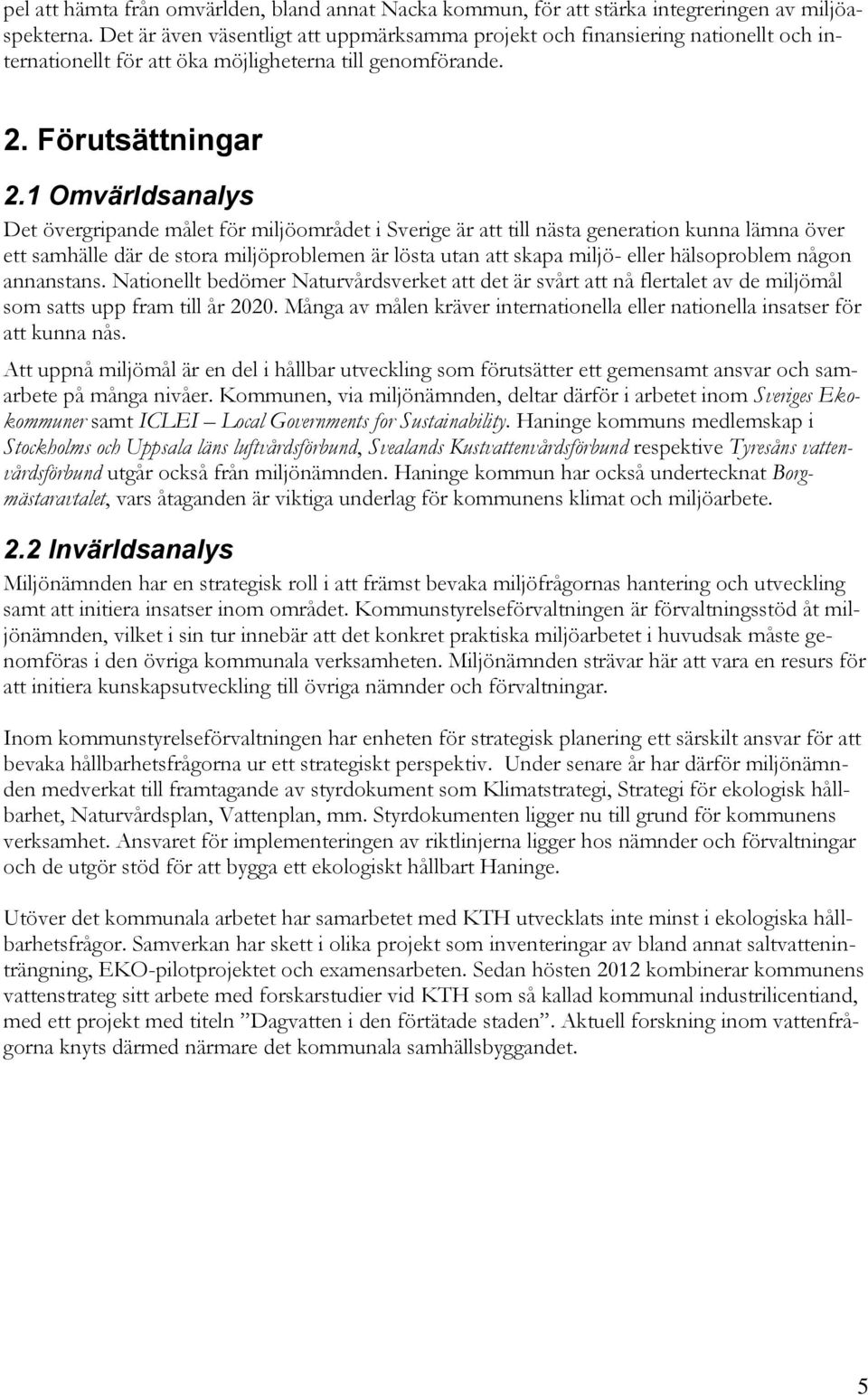 1 Omvärldsanalys Det övergripande målet för miljöområdet i Sverige är att till nästa generation kunna lämna över ett samhälle där de stora miljöproblemen är lösta utan att skapa miljö- eller