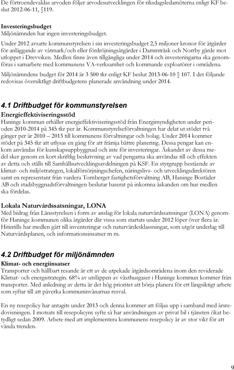 Drevviken. Medlen finns även tillgängliga under 2014 och investeringarna ska genomföras i samarbete med kommunens VA-verksamhet och kommande exploatörer i områdena.