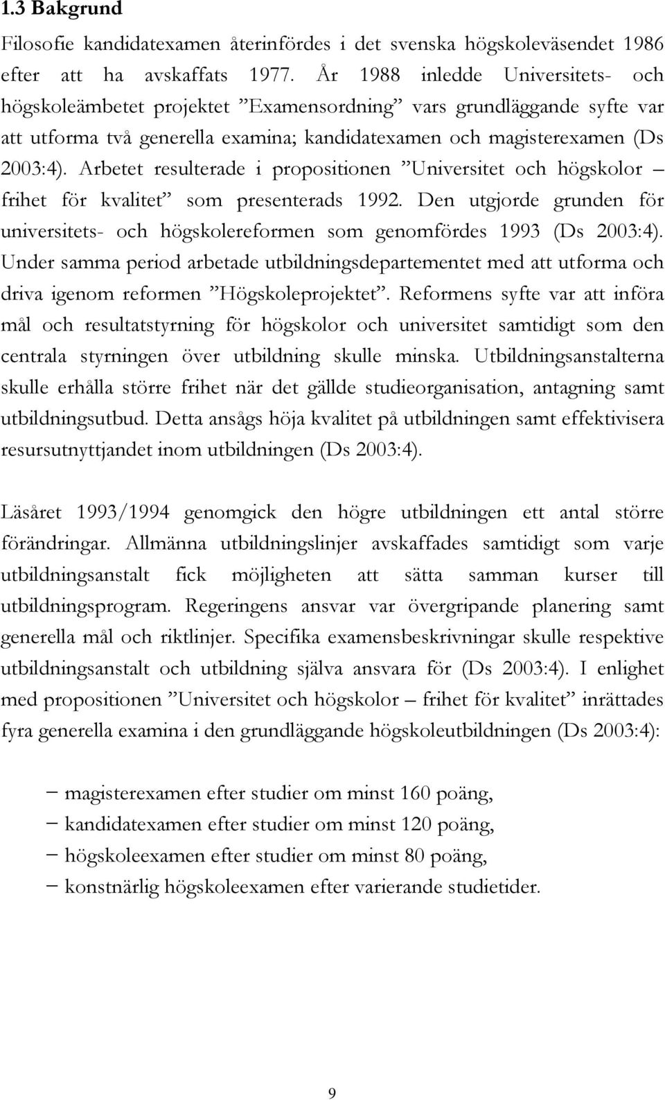 Arbetet resulterade i propositionen Universitet och högskolor frihet för kvalitet som presenterads 1992. Den utgjorde grunden för universitets- och högskolereformen som genomfördes 1993 (Ds 2003:4).