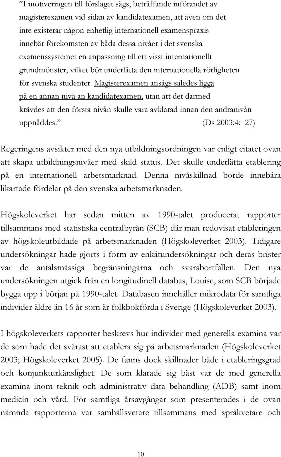 Magisterexamen ansågs således ligga på en annan nivå än kandidatexamen, utan att det därmed krävdes att den första nivån skulle vara avklarad innan den andranivån uppnåddes.