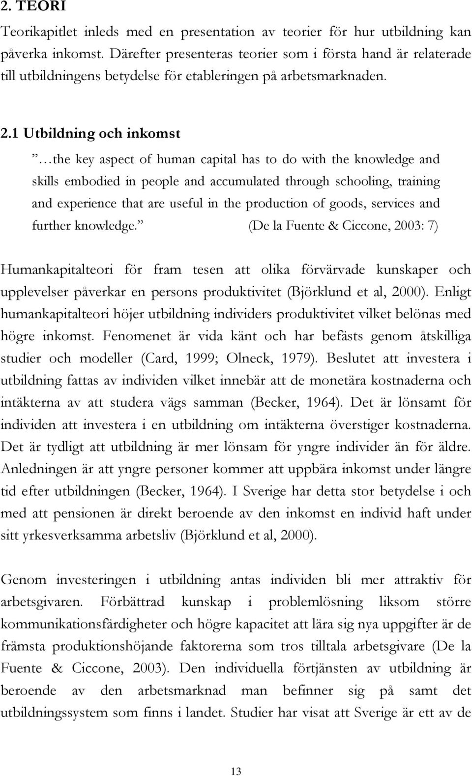 1 Utbildning och inkomst the key aspect of human capital has to do with the knowledge and skills embodied in people and accumulated through schooling, training and experience that are useful in the