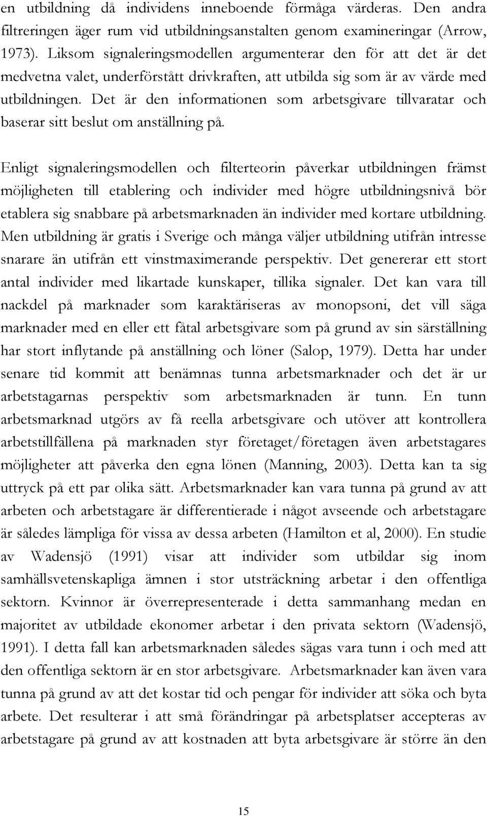 Det är den informationen som arbetsgivare tillvaratar och baserar sitt beslut om anställning på.