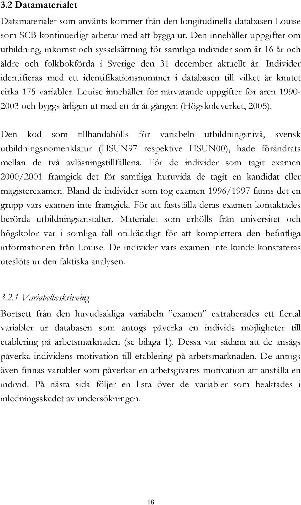 Individer identifieras med ett identifikationsnummer i databasen till vilket är knutet cirka 175 variabler.